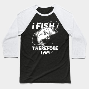 I Fish Therefore I Am Baseball T-Shirt